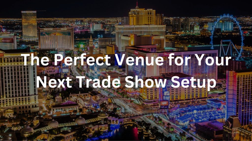 What Makes Las Vegas The Perfect Venue for Your Trade Shows