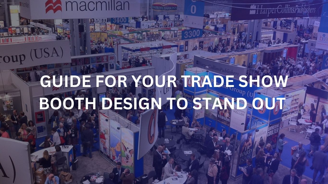 Guide For Your Trade Show Booth Design To Stand Out